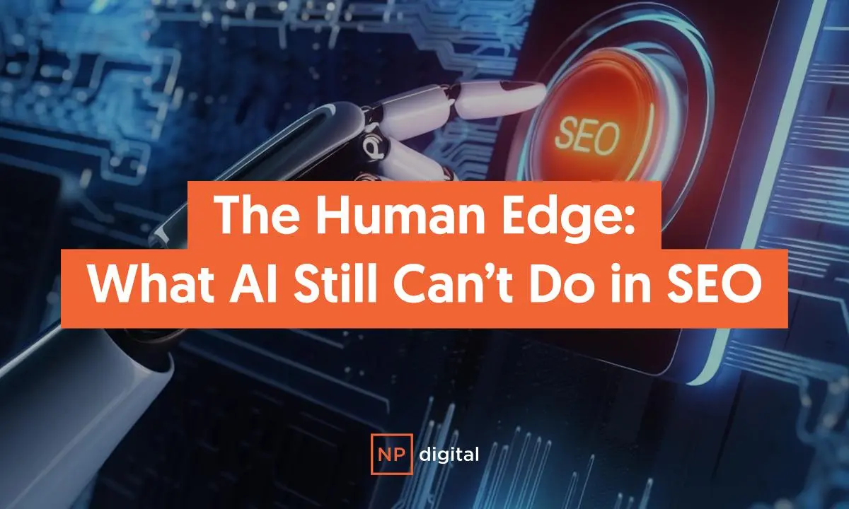 The Human Edge: What AI Still Can’t Do in SEO